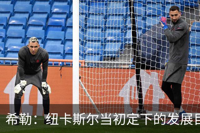 希勒：纽卡斯尔当初定下的发展目标和当下的现实，已经相去甚远